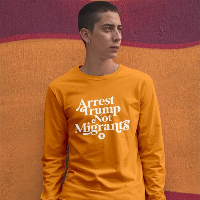 Arrest Trump Not Migrants Hooded Sweatshirt Arrest Trump Not Migrants T Shirts