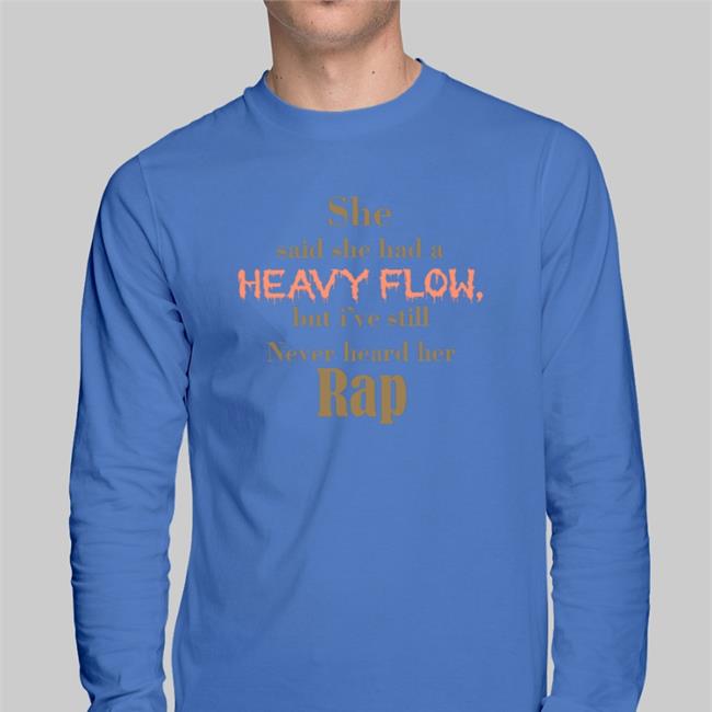 She Said She Had A Heavy Flow But I've Still Never Hear Her Rap Shirt Shirtsthtgohard She Said She Had A Heavy Flow But I've Still Never Hear Her Rap Hoodie