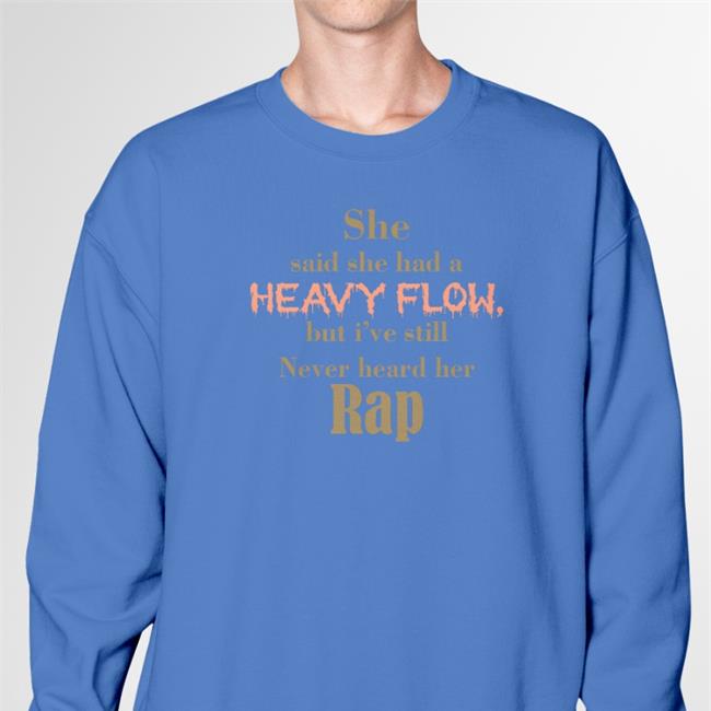 She Said She Had A Heavy Flow But I've Still Never Hear Her Rap Tee
