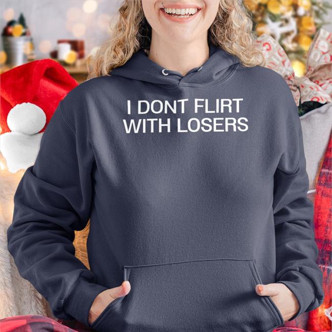 Shirts That Go Hard I Dont Flirt With Losers Hoodie Black