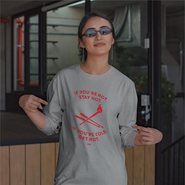 If You're Hot Stay Hot If You're Cold Get Hot Long Sleeve Tee Shirt