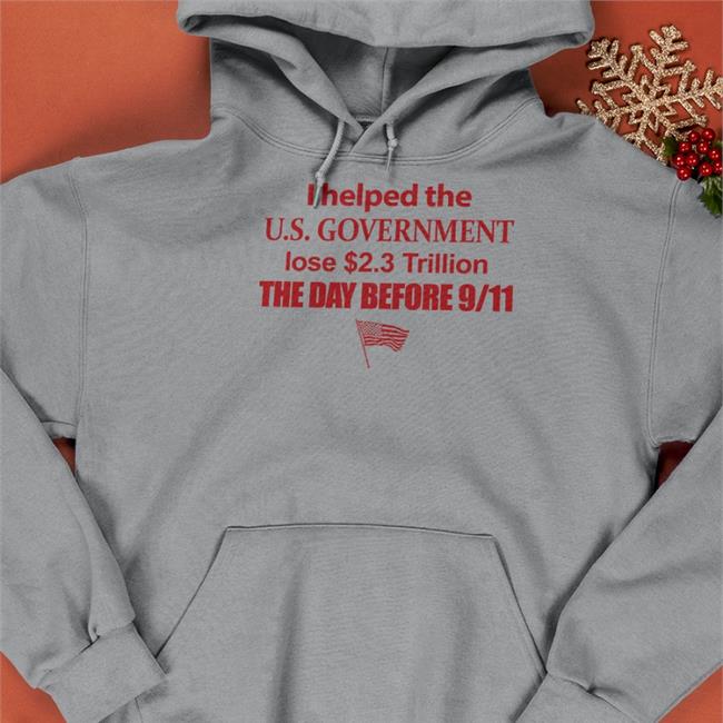 I Helped The Us Government Lose 2.3 Trillion The Day Before 9-11 Sweatshirt