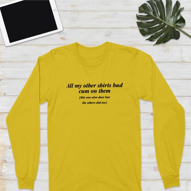 All My Other Shirts Had Cum On Them Shirt
