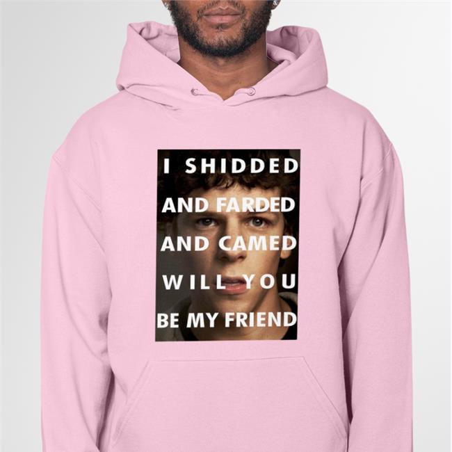 Shirts That Go Hard I Shidded And Farded And Camed Will You Be My Friend Shirt