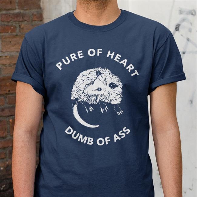 Pure Of Heart Dumb Of Ass Shirt Shirts That Go Hard Pure Of Heart Possum Shirt