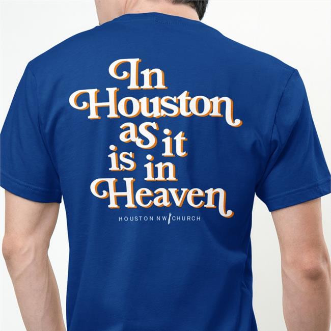 In Houston As It Is In Heaven Tee Shirt Steve Bezner