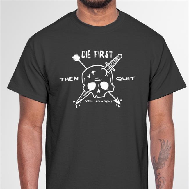 Imodernman Die First Then Quit Veil Solutions T Shirt Die First Then Quit Veil Solutions Skull Knife Shirt