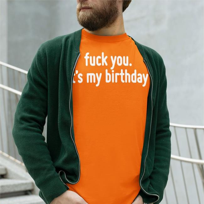 Fuck You It's My Birthday Shirt Black Life Of Pando