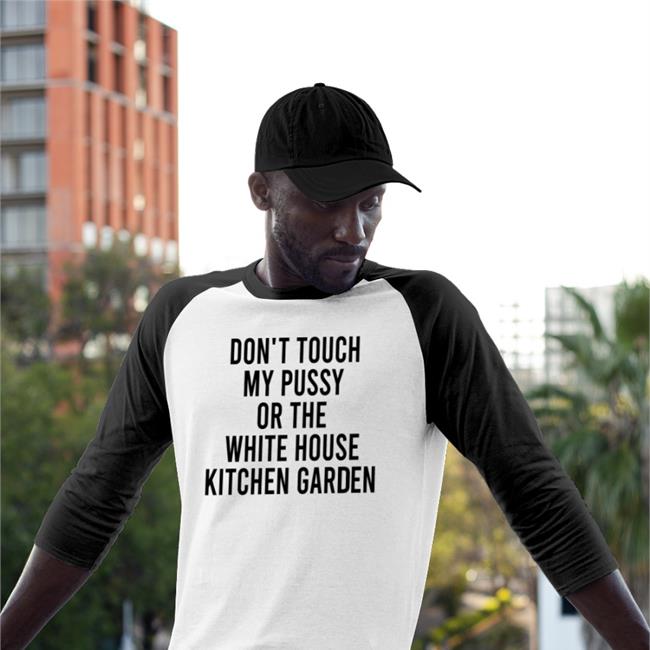 Don't Touch My Pussy On The White House Kitchen Garden Tee