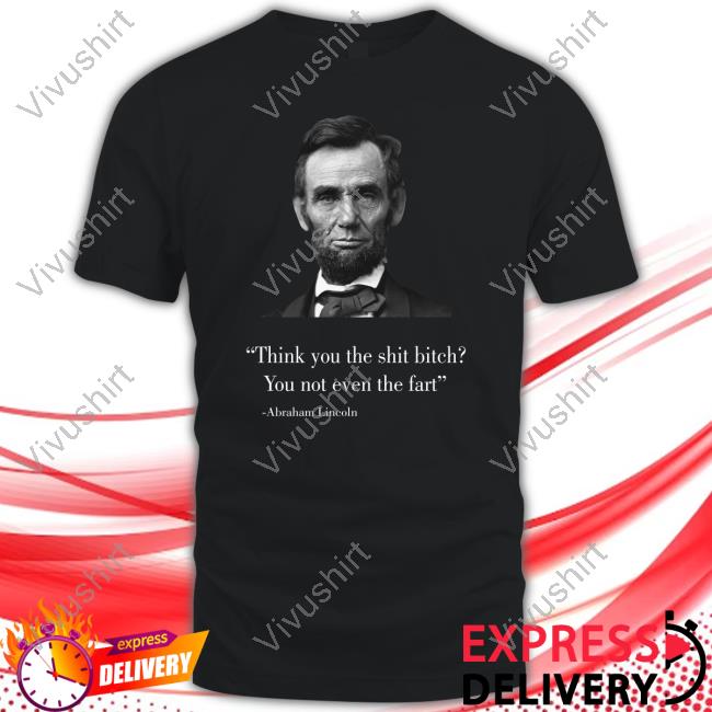 Silly Tees Think You The Shit Bitch You Not Even The Fart Abraham Lincoln Hoodie Sweatshirt