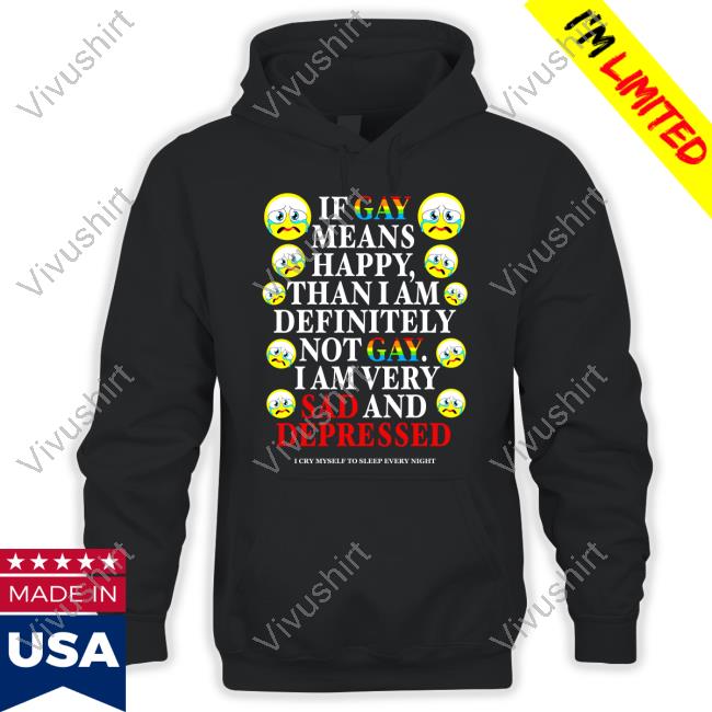 Teenhearts If Gay Means Happy Than I Am Definitely Not Gay I Am Very Sad And Depressed New Shirt