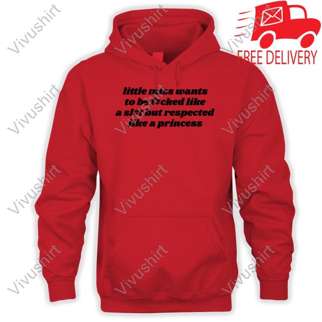 Little Miss Wants To Be Fucked Like A Slut But Respected Like A Princess Hoodie