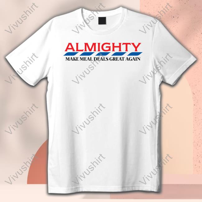 Almighty Make Meal Deals Great Again Shirt