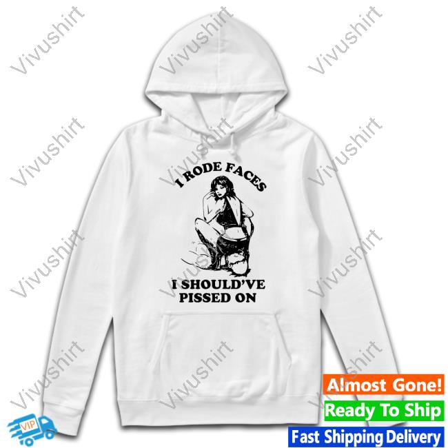 Official I Rode Faces I Should've Pissed On Sweatshirt