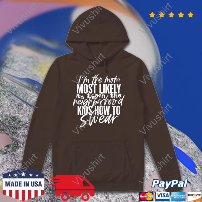 Irishpeachbackup I'm The Mom Most Likely To Teach The Neighborhood Kids How To Swear Shirt Irish Peach Designs Merch