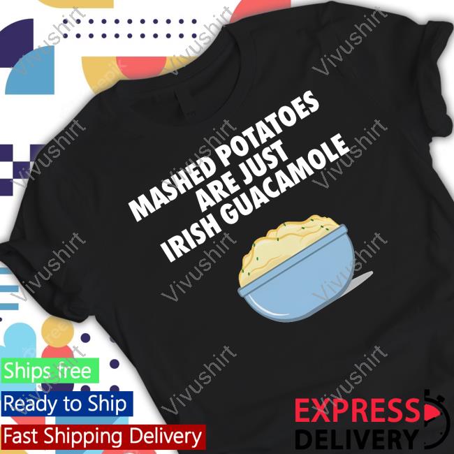 Emotionalclub Mashed Potatoes Are Just Irish Guacamole Shirts