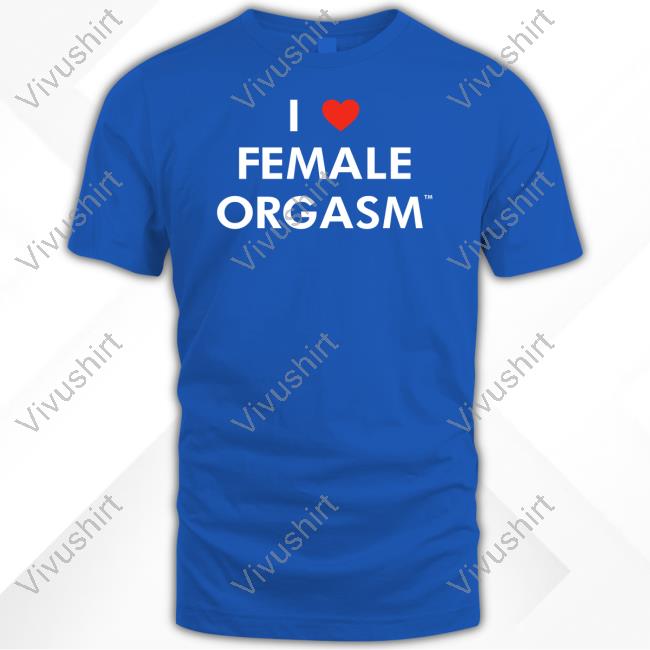 I Love Female Orgasm Ilovefemaleoorgasm.Com Tee Shirt I Love Female Orgasm Ilovefemaleoorgasm.Com Hoodie