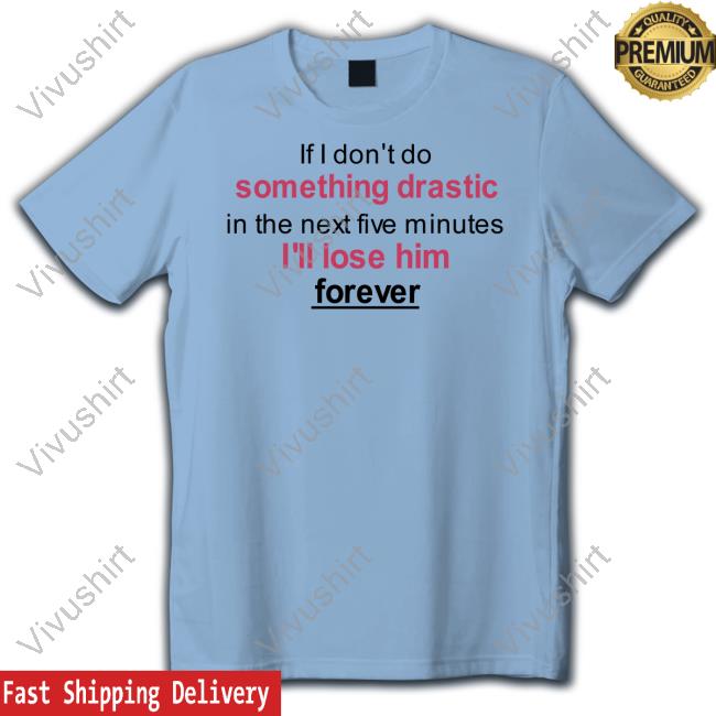 Stomachofyourdeadsoulmate If I Don't Do Something Drastic In The Next Five Minutes I'll Lose Him Forever Hoodie
