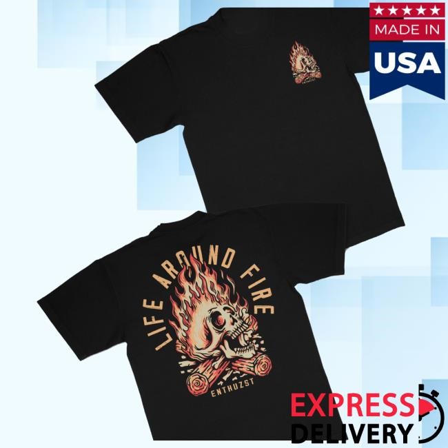 Enthuzst Merch Shop Store Official Life Around Fire Shirt