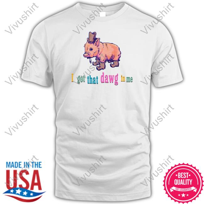 K45ink Shop I Got That Dawg In Me T Shirt